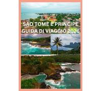 SAO TOME E PRINCIPE GUIDA DI VIAGGIO 2026: Una guida per addetti ai lavori alle avventure ecologiche e alla vita sull'isola