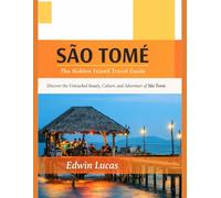 SÃO TOMÉ The Hidden Island Travel Guide: Discover the Untouched Beauty, Culture, and Adventure of São Tomé