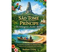 São Tomé und Príncipe: Die verborgenen Schätze Afrikas: Ihr ultimativer Reiseführer für Abenteuer, Kultur, Kulinarik und unvergessliche Inselerlebnisse