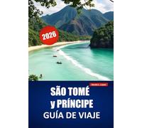 SÃO TOMÉ y PRÍNCIPE GUÍA DE VIAJE 2026: Explora playas tropicales, joyas ocultas, rutas de senderismo por la selva, comida local e itinerarios para tu aventura en islas de África Occidental