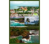 SAO TOMÑ ET PRINCIPE GUIDE DE VOYAGE 2026: Guide pratique des éco-aventures et de la vie insulaire