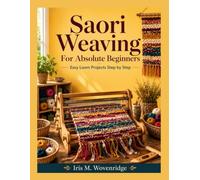 Saori Weaving For Absolute Beginners: Easy Loom Projects Step by Step