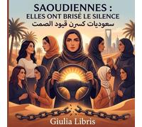 SAOUDIENNES : ELLES ONT BRISÉ LE SILENCEسعوديات كسرن قيود الصمت: Cinq portraits de femmes qui ont œuvré pour leurs droits - livre bilingue français-arabe