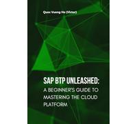 SAP BTP Unleashed: A Beginner's Guide to Mastering the Cloud Platform: Unlock the Power of SAP's Business Technology Platform with Practical Examples and Expert Insights (Grow with SAP BTP)