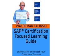 SAP® Certification Focused Learning Guide: Learn Faster and Boost Your Chances of Success (Practicing SAP Business Solutions with SAP Activate Methodology)