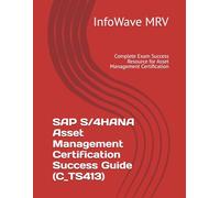 SAP S/4HANA Asset Management Certification Success Guide (C_TS413): Complete Exam Success Resource for Asset Management Certification (SAP S/4HANA Certification Success Guide)