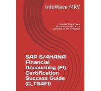 SAP S/4HANA Financial Accounting (FI) Certification Success Guide (C_TS4FI): Essential Topics, Exam Preparation, and Practice Questions for FI Certification (SAP S/4HANA Certification Success Guide)