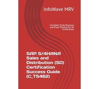 SAP S/4HANA Sales and Distribution (SD) Certification Success Guide (C_TS462): Complete Study Resource and Exam Practice for SD Certification