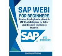 SAP Webi For Beginners: Step-by-Step Exploratory Guide to SAP Web Intelligence for Entry-Level Business Intelligence Learners