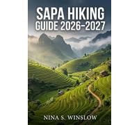 SAPA HIKING GUIDE 2026-2027: Explore Northern Vietnam’s Scenic Trails, Cultural Villages, and High-Altitude Treks (The Ultimate Hiking Guide Series)