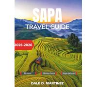 Sapa Travel Guide 2025-2026: Your Essential Companion to Exploring Northern Vietnam's Breathtaking Rice Terraces, Hill Tribes, and Mountain Adventures