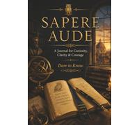 SAPERE AUDE: A Journal for Curiosity, Clarity & Courage