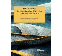 Sapere aude!: La Filosofía sobre el Derecho a lo largo de la historia (SIN COLECCION)