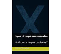 Sapere ciò che può essere conosciuto: Onniscienza, tempo e condizione X (Theology series)