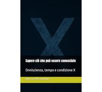 Sapere ciò che può essere conosciuto: Onniscienza, tempo e condizione X (Theology series)