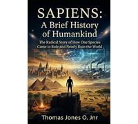 SAPIENS A Brief History of Humankind: The Radical Story of How One Species Came to Rule and Nearly Ruin the World