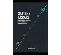 SAPIENS ERRARE: Una storia degli sbagli che ci hanno fatto diventare quello che siamo