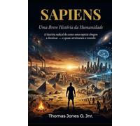 SAPIENS Uma Breve História da Humanidade: A história radical de como uma espécie chegou a dominar. e quase arruinaram o mundo