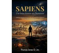 SAPIENS Une brève histoire de l'humanité: L'histoire radicale de la façon dont une espèce a pris le pouvoir. et presque ruiner le monde