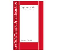 Sapienza egizia. La letteratura educativa in Egitto durante il II millennio a.C. (Testi del Vicino Oriente antico)