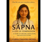 Sapna: A Life of Compassion: A Story of Dreams, Dedication, and Selfless Giving