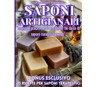 SAPONI ARTIGIANALI: Manuale pratico facile per creare saponi naturali artigianali curativi contro acne, dermatite, psoriasi, eczema, pelle grassa o ... per ogni tipo di pelle e problema cutaneo,