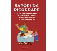 Sapori da ricordare: Il diario delle ricette da ricreare a casa: scrivi i piatti che ami e rifalli a modo tuo.
