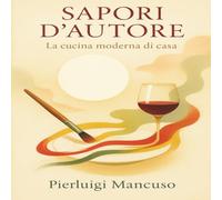Sapori d'autore La cucina moderna di casa: Piatti semplici, genuini ed eleganti per riscoprire il piacere della buona tavola.
