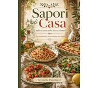 Sapori di casa: Il ricettario da scrivere per conservare le tue ricette più amate