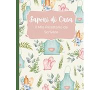 Sapori di Casa: Libro di Ricette da Scrivere per conservare e tramandare i sapori di casa