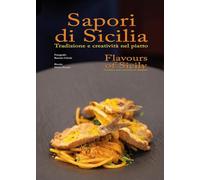 Sapori di Sicilia. Tradizione e creatività nel piatto-Flavours of Sicily. Tradition and creativity on the plate. Ediz. bilingue