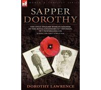 Sapper Dorothy: the Only English Woman Soldier in the Royal Engineers 51st Division, 79th Tunnelling Co. During the First World War