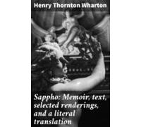 Sappho: Memoir Text Selected Renderings And A Literal Translation (ebo