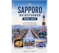 Sapporo Reiseführer 2026-2027: Ihr praktischer Begleiter für Hokkaidos Hauptstadt mit lokalen Spezialitäten, Tagesausflügen und Reisetipps