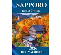 SAPPORO REISEFÜHRER 2026: „Von den ersten Sonnenstrahlen bis zu den Abenteuern der Nacht