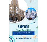 Sapporo Travel Guide 2026: Exploring Northern Japan’s Vibrant City Life, Seasonal Wonders, Local Culture, Cuisine, And Urban Adventures (Journey Through the Globe)