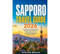 SAPPORO TRAVEL GUIDE 2026: Your Guide to Hokkaido, Japan: Discover Smart Itineraries, Famous Ramen Trails, Local Seafood Markets & Scenic Day Trips