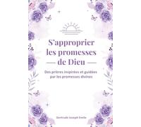 S'approprier les promesses de Dieu: Des prières inspirées et guidées par les promesses divines