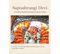Saptashrungi Devi - She Who Dwells Among the Seven Peaks: A Journey to the Half Shaktipeeth of Maharashtra and the Living Flame of Shakti