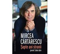 Sapte ani stranii. Jurnal 2018-2024 - Mircea Cartarescu