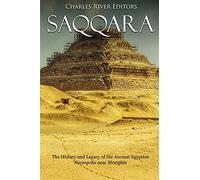 Saqqara: The History and Legacy of the Ancient Egyptian Necropolis near Memphis