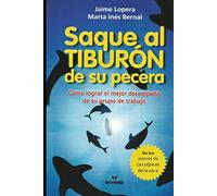 Saque al Tiburón de su pecera: Cómo lograr el mejor desempeño de su grupo de trabajo con herramientas prácticas. (La Culpa es de la Vaca)