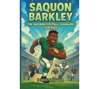 Saquon Barkley: The Inspiring Football Biography for Kids - From The Bronx to NFL Superstar and Super Bowl Champion - An Engaging Children’s Sports Story About Hard Work, Perseverance, and Dreams