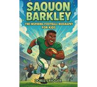 Saquon Barkley: The Inspiring Football Biography for Kids - From The Bronx to NFL Superstar and Super Bowl Champion - An Engaging Children’s Sports Story About Hard Work, Perseverance, and Dreams