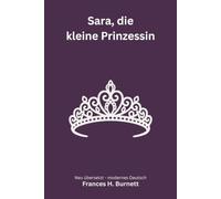 Sara, die kleine Prinzessin: Ein Kinderbuchklassiker - modern neu übersetzt nach Frances Hodgson Burnett