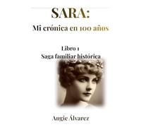 SARA: Mi crónica en 100 años: Libro 1 | Novela histórica | Saga familiar sobre destino, intuición y secretos