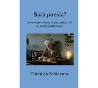 Sarà poesia?: Avventure intime di un poeta o di un uomo qualunque