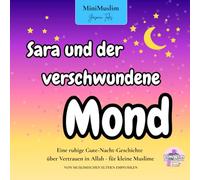 Sara und der verschwundene Mond: Eine ruhige Gute-Nacht-Geschichte über Vertrauen in Allah - für kleine Muslime (Sara und Ahmed entdecken die Welt)