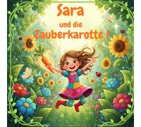 Sara und die Zauberkarotte: Eine inspirierende Geschichte über gesundes Essen für Kinder