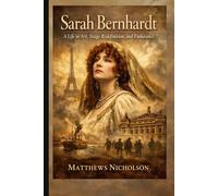 Sarah Bernhardt: A Life in Art, Stage Redefinition, and Endurance (Jewish Genius and Icons of a Transformative Century)
